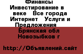 Финансы. Инвестирование в 21 веке - Все города Интернет » Услуги и Предложения   . Брянская обл.,Новозыбков г.